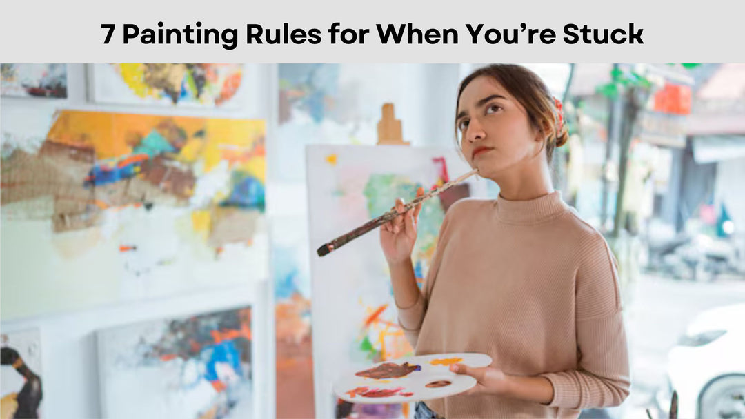 7 Painting Rules to Remember When You’re Feeling Stuck